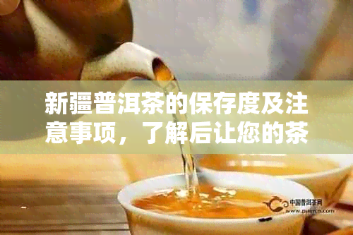 新疆普洱茶的保存度及注意事项，了解后让您的茶叶更长久保