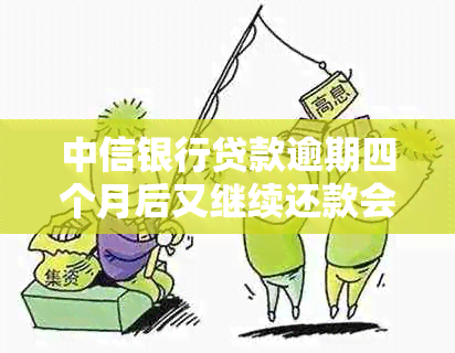 中信银行贷款逾期四个月后又继续还款会被起诉吗？