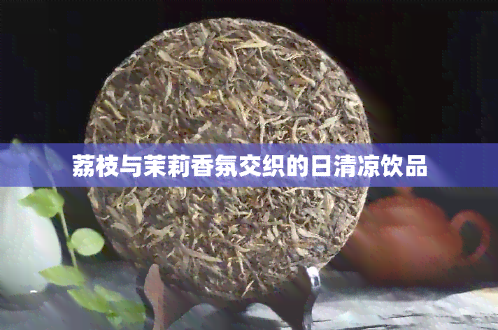 荔枝与茉莉香氛交织的日清凉饮品