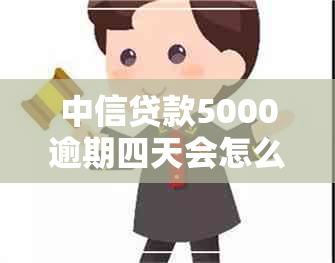 中信贷款5000逾期四天会怎么样