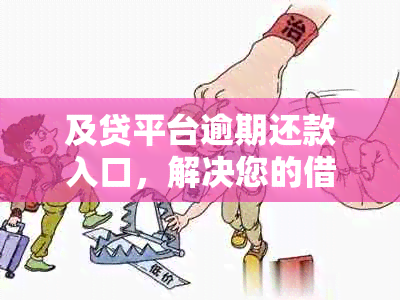 及贷平台逾期还款入口，解决您的借款困扰