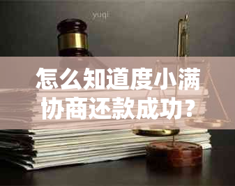 怎么知道度小满协商还款成功？如何与度小满协商分期和贷款还款问题？