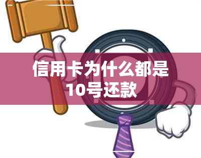 信用卡为什么都是10号还款