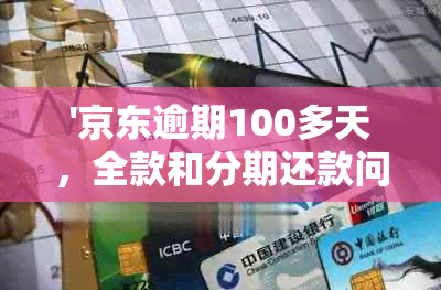 '京东逾期100多天，全款和分期还款问题及起诉通知的处理方式'