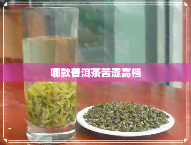 哪款普洱茶苦涩高档