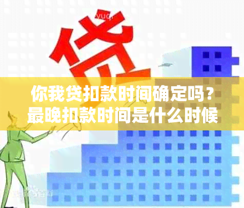 你我贷扣款时间确定吗？最晚扣款时间是什么时候？如何设置自动还款？