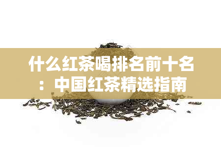 什么红茶喝排名前十名：中国红茶精选指南