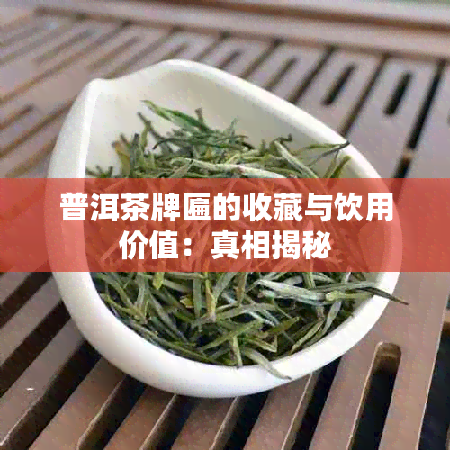 普洱茶牌匾的收藏与饮用价值：真相揭秘