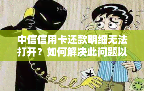 中信信用卡还款明细无法打开？如何解决此问题以及可能的相关疑问