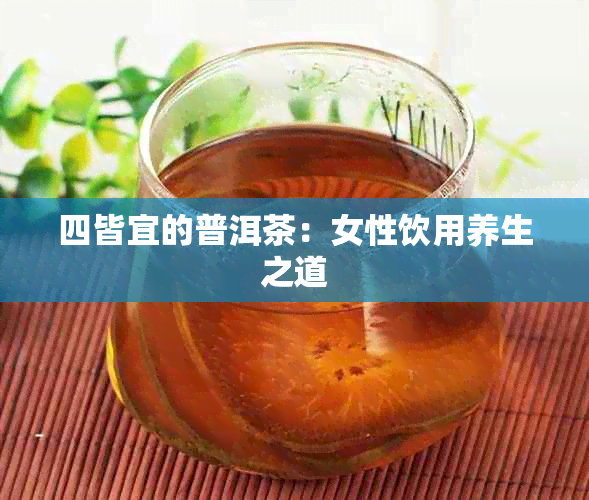 四皆宜的普洱茶：女性饮用养生之道