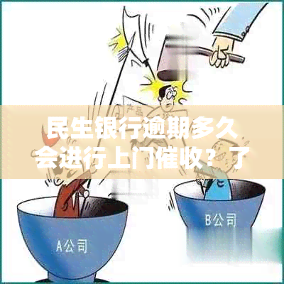 民生银行逾期多久会进行上门？了解流程与细节！