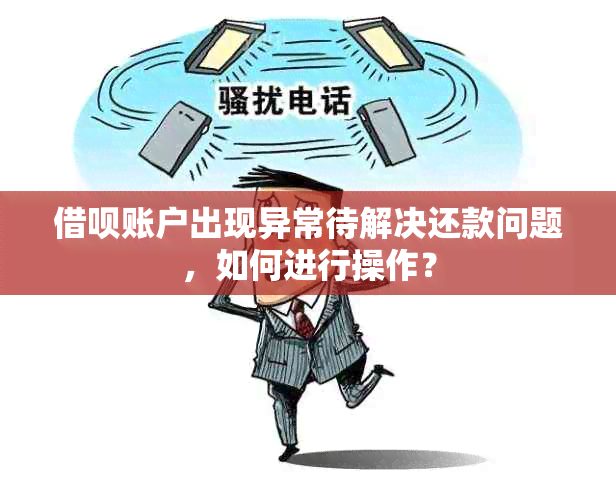 借呗账户出现异常待解决还款问题，如何进行操作？