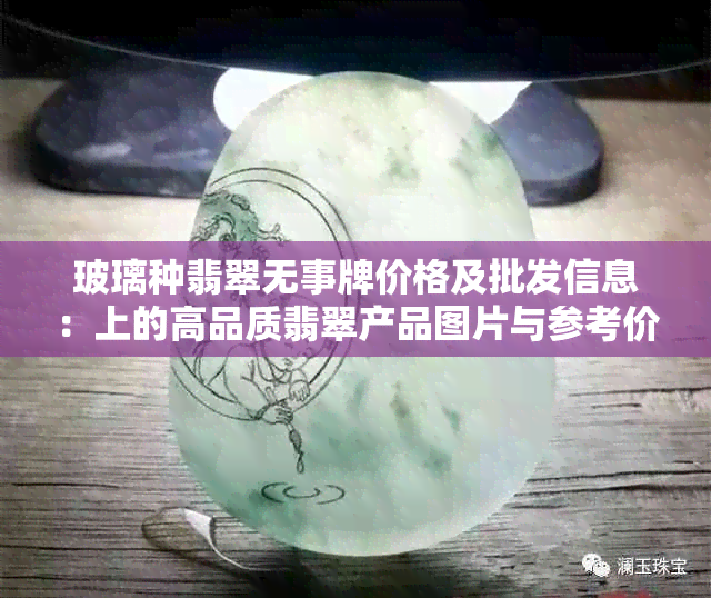 玻璃种翡翠无事牌价格及批发信息：上的高品质翡翠产品图片与参考价