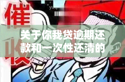 关于你我贷逾期还款和一次性还清的问题，全面解答与建议