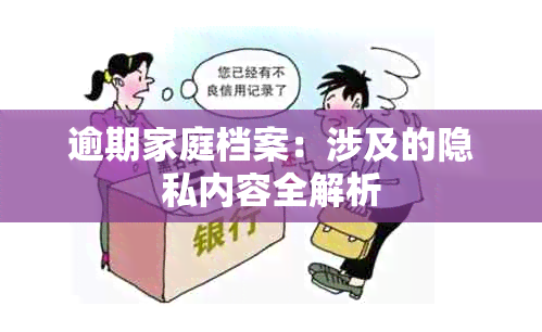 逾期家庭档案：涉及的隐私内容全解析