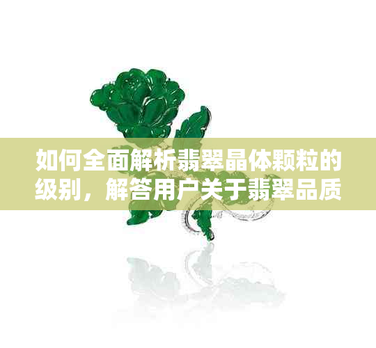 如何全面解析翡翠晶体颗粒的级别，解答用户关于翡翠品质的疑问