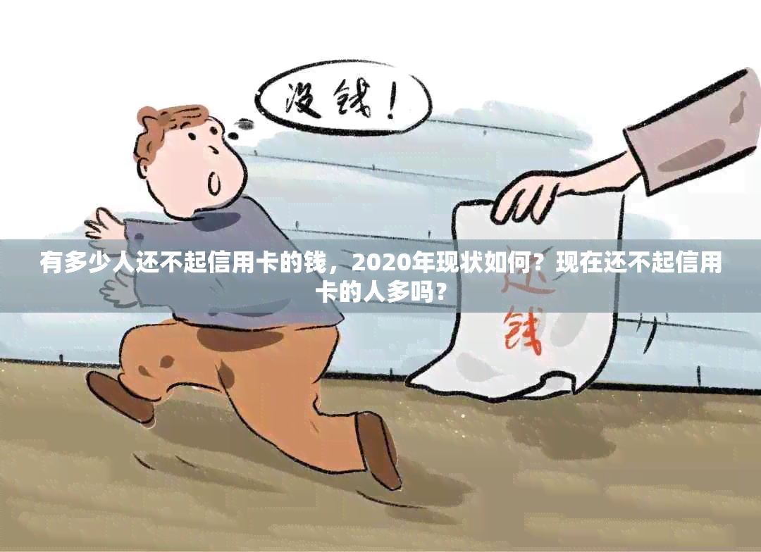 有多少人还不起信用卡的钱，2020年现状如何？现在还不起信用卡的人多吗？