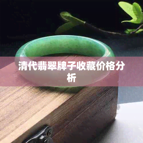 清代翡翠牌子收藏价格分析