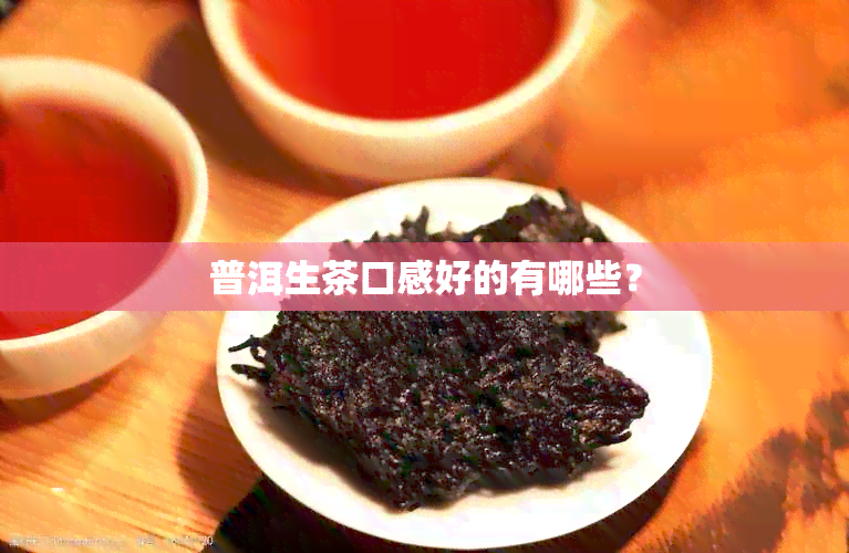 普洱生茶口感好的有哪些？