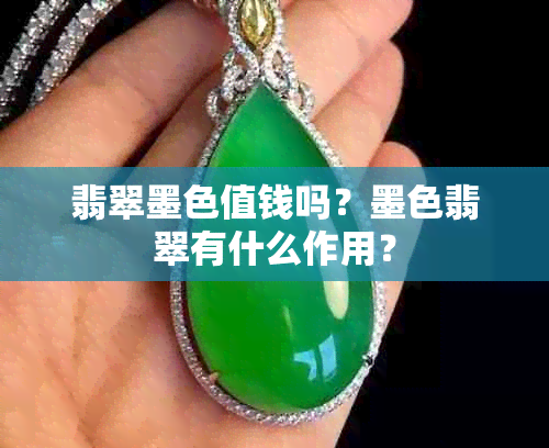 翡翠墨色值钱吗？墨色翡翠有什么作用？