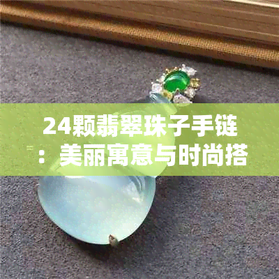 24颗翡翠珠子手链：美丽寓意与时尚搭配的选择