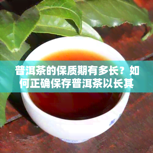 普洱茶的保质期有多长？如何正确保存普洱茶以长其保质期？