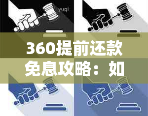 360提前还款免息攻略：如何操作才能享受无利息还款？