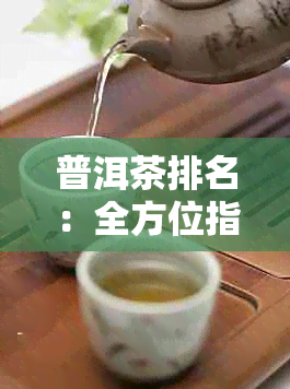 普洱茶排名：全方位指南助您挑选优质茶叶