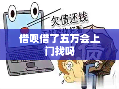 借呗借了五万会上门找吗