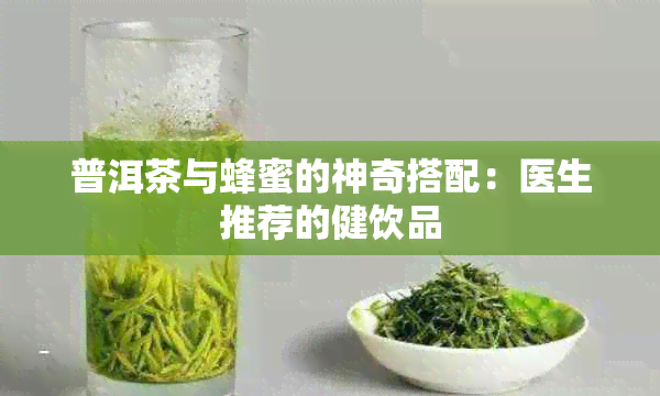 普洱茶与蜂蜜的神奇搭配：医生推荐的健饮品