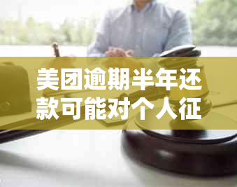 美团逾期半年还款可能对个人造成的影响及处理建议