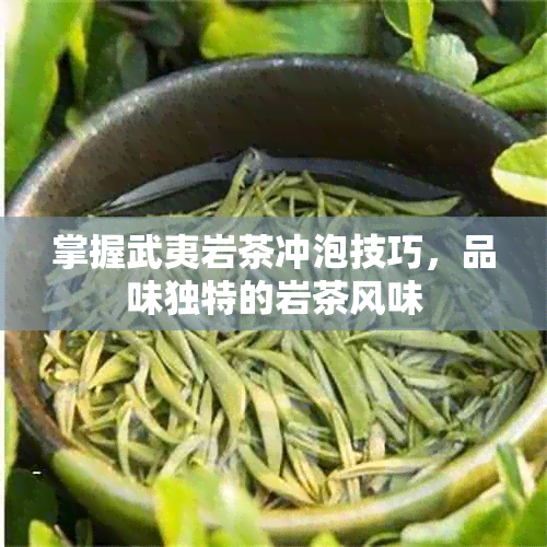 掌握武夷岩茶冲泡技巧，品味独特的岩茶风味