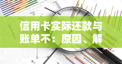 信用卡实际还款与账单不：原因、解决方法及资讯一览