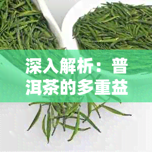 深入解析：普洱茶的多重益处与适用人群，以及潜在禁忌