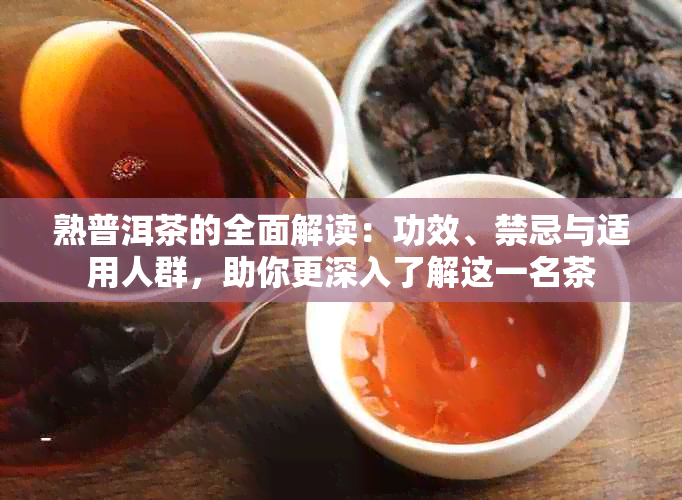 熟普洱茶的全面解读：功效、禁忌与适用人群，助你更深入了解这一名茶