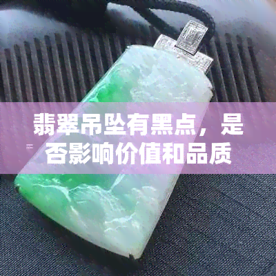 翡翠吊坠有黑点，是否影响价值和品质？