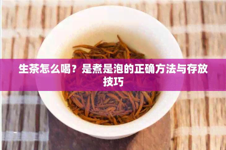 生茶怎么喝？是煮是泡的正确方法与存放技巧