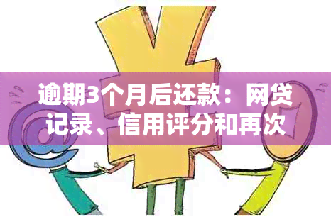 逾期3个月后还款：网贷记录、信用评分和再次借款的影响全面解析