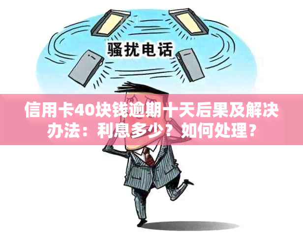 信用卡40块钱逾期十天后果及解决办法：利息多少？如何处理？