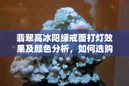 翡翠高冰阳绿戒面打灯效果及颜色分析，如何选购和保养翡翠戒面？