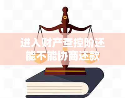 进入财产查控阶还能不能协商还款