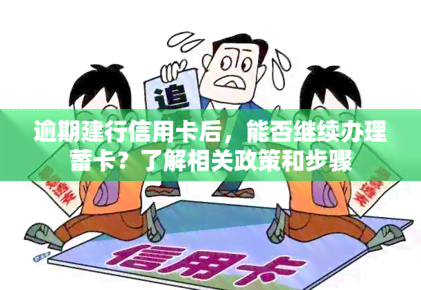 逾期建行信用卡后，能否继续办理蓄卡？了解相关政策和步骤