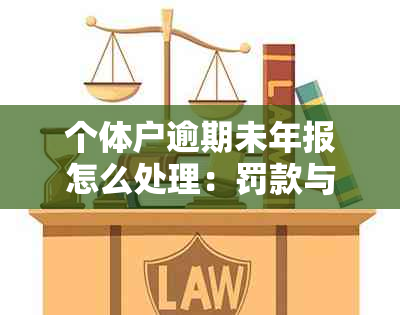 个体户逾期未年报怎么处理：罚款与解决策略