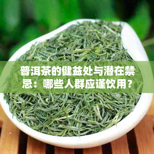 普洱茶的健益处与潜在禁忌：哪些人群应谨饮用？