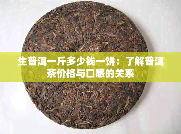 生普洱一斤多少钱一饼：了解普洱茶价格与口感的关系