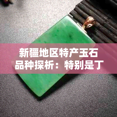 新疆地区特产玉石品种探析：特别是丁香紫玉和哈密金丝玉的独特魅力