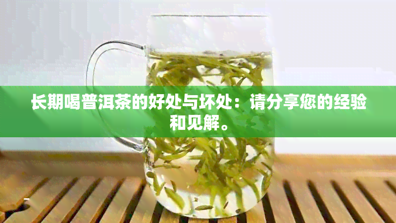 长期喝普洱茶的好处与坏处：请分享您的经验和见解。