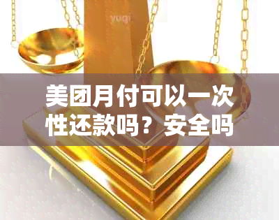 美团月付可以一次性还款吗？安全吗？