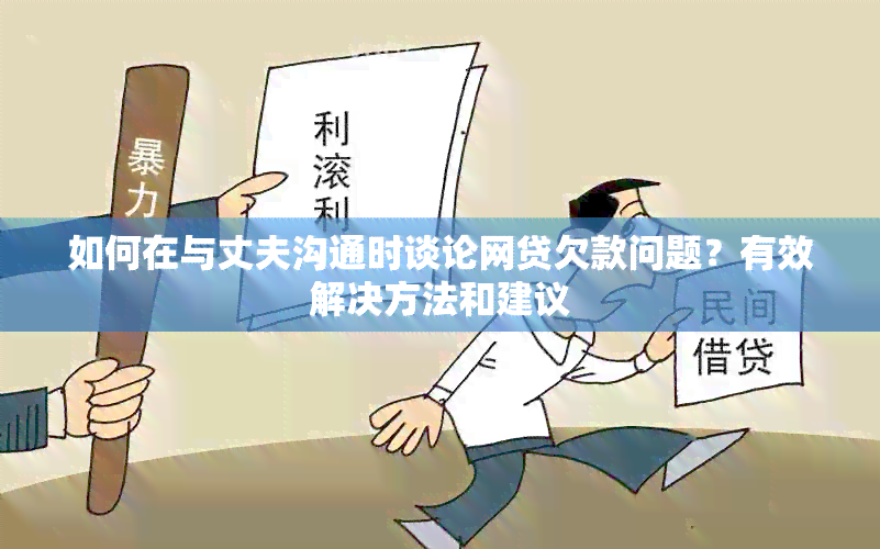 如何在与丈夫沟通时谈论网贷欠款问题？有效解决方法和建议