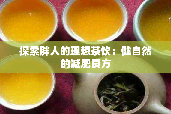 探索胖人的理想茶饮：健自然的减肥良方